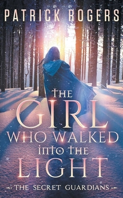 The Girl Who Walked into the Light: The Secret Guardians, Book 1 by Rogers, Patrick