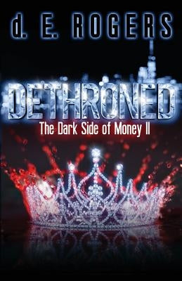 Dethroned: The Dark Side of Money II by Rogers, D. E.