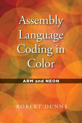 Assembly Language Coding in Color: Arm and Neon by Dunne, Robert