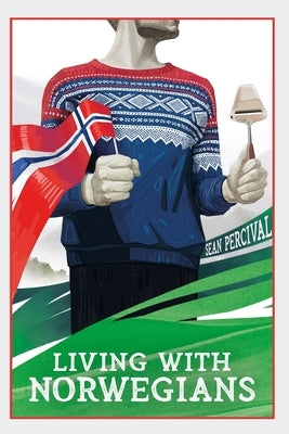 Living with Norwegians: The guide for moving to and surviving Norway by Percival, Sean