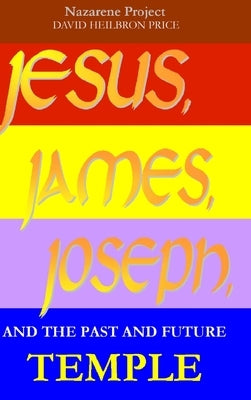 JESUS, JAMES, JOSEPH, and the past and future Temple by Price, David Heilbron