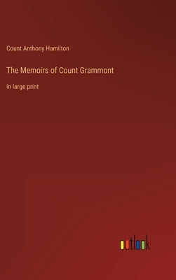 The Memoirs of Count Grammont: in large print by Hamilton, Count Anthony