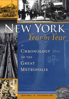 New York, Year by Year: A Chronology of the Great Metropolis by Kroessler, Jeffrey A.