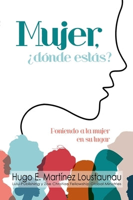 Mujer, ¿dónde estás?: Poniendo a la Mujer en su Lugar by Martinez, Hugo