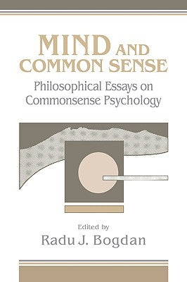 Mind and Common Sense: Philosophical Essays on Common Sense Psychology by Bogdan, Radu J.