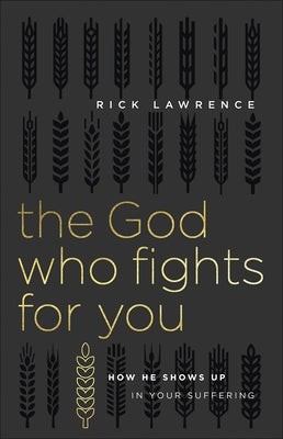 The God Who Fights for You: How He Shows Up in Your Suffering by Lawrence, Rick