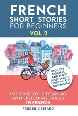 French: Short Stories for Beginners + French Audio Vol 2: Improve your reading and listening skills in French. Learn French wi by Bibard, Frederic