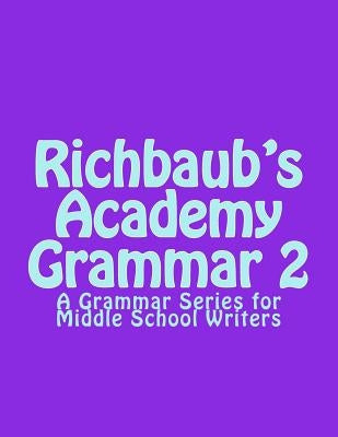Richbaub's Academy Grammar 2: A Grammar Series for Middle School Writers by Gieson, Richard M., Jr.