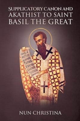 Supplicatory Canon and Akathist to Saint Basil the Great by Christina, Nun