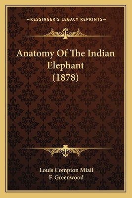 Anatomy Of The Indian Elephant (1878) by Miall, Louis Compton