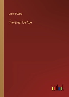 The Great Ice Age by Geike, James