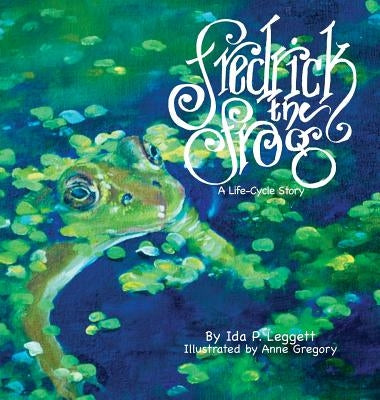 Fredrick the Frog: A Life Cycle Story by Leggett, Ida