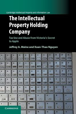 The Intellectual Property Holding Company: Tax Use and Abuse from Victoria's Secret to Apple by Maine, Jeffrey A.