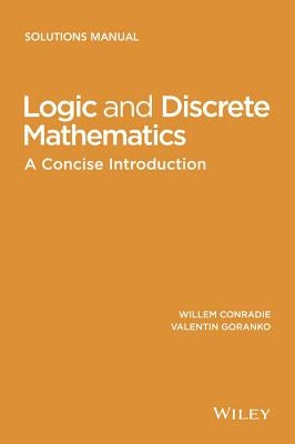 Logic and Discrete Mathematics: A Concise Introduction, Solutions Manual by Conradie, Willem