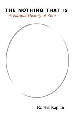 The Nothing That Is: A Natural History of Zero by Kaplan, Robert