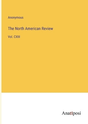 The North American Review: Vol. CXIII by Anonymous