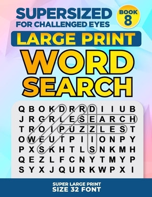 SUPERSIZED FOR CHALLENGED EYES, Book 8: Super Large Print Word Search Puzzles by Porter, Nina