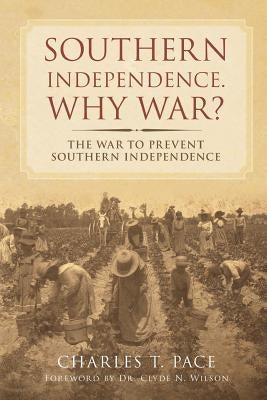 Southern Independence: Why War?: The War to Prevent Southern Independence by Wilson, Clyde N.