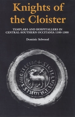 Knights of the Cloister: Templars and Hospitallers in Central-Southern Occitania, C.1100-C.1300 by Selwood, Dominic