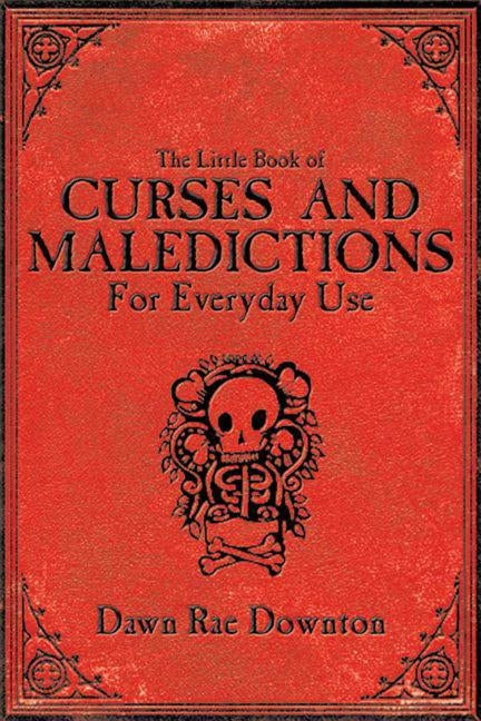 The Little Book of Curses and Maledictions for Everyday Use by Downton, Dawn Rae
