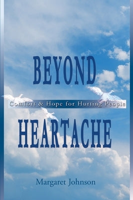 Beyond Heartache: Comfort & Hope for Hurting People by Johnson, Margaret