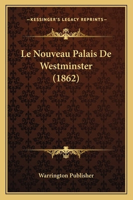 Le Nouveau Palais De Westminster (1862) by Warrington Publisher