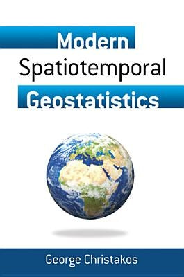 Modern Spatiotemporal Geostatistics by Christakos, George