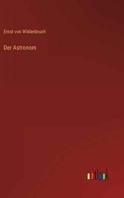 Der Astronom by Wildenbruch, Ernst Von