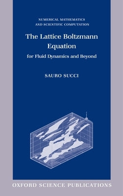 The Lattice Boltzmann Equation for Fluid Dynamics and Beyond by Succi, Sauro