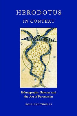 Herodotus in Context: Ethnography, Science and the Art of Persuasion by Thomas, Rosalind