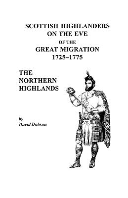 Scottish Highlanders on the Eve of the Great Migration, 1725-1775: The Northern Highlands by Dobson, David