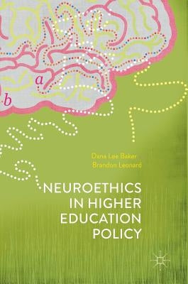 Neuroethics in Higher Education Policy by Baker, Dana Lee