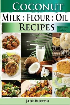 Coconut Milk, Flour, Oil, Recipes: Paleo Coconut Oil & Flour Recipes. Low Carb Paleo, Allergy Free, Dairy Free and Gluten Free Recipes by Burton, Jane