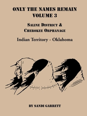 Only the Names Remain, Volume 3: Saline District & Cherokee Orphanage by Garrett, Sandi