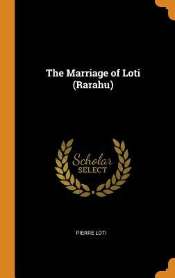 The Marriage of Loti (Rarahu) by Loti, Pierre