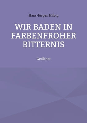 Wir baden in farbenfroher Bitternis: Gedichte by Hilbig, Hans-Jürgen