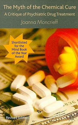 The Myth of the Chemical Cure: A Critique of Psychiatric Drug Treatment by Moncrieff, J.