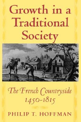 Growth in a Traditional Society: The French Countryside, 1450-1815 by Hoffman, Philip T.