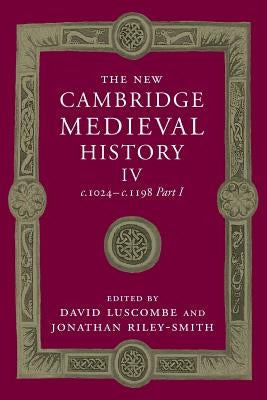 The New Cambridge Medieval History: Volume 4, C.1024-C.1198, Part 1 by Luscombe, David