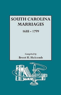 South Carolina Marriages, 1688-1799 by Holcomb, Brent