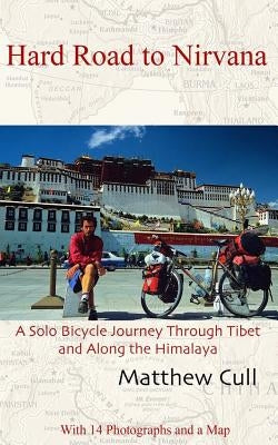Hard Road to Nirvana: A Solo Bicycle Journey Through Tibet and Along the Himalayas by Cull, Matthew