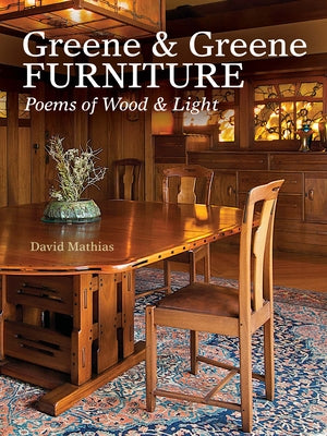 Greene & Greene Furniture: Poems of Wood & Light by Mathias, David