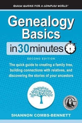 Genealogy Basics In 30 Minutes: The quick guide to creating a family tree, building connections with relatives, and discovering the stories of your an by Combs-Bennett, Shannon