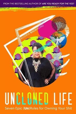 UnCloned Life: Seven Epic (Un)Rules for Owning Your Shit by Richmond, Audria