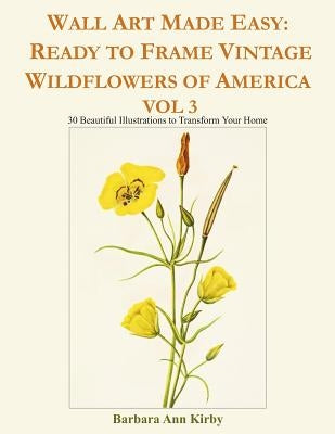 Wall Art Made Easy: Ready to Frame Vintage Wildflowers of America Vol 3: 30 Beautiful Illustrations to Transform Your Home by Kirby, Barbara Ann