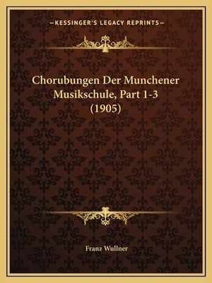 Chorubungen Der Munchener Musikschule, Part 1-3 (1905) by Wullner, Franz