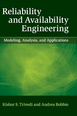 Reliability and Availability Engineering: Modeling, Analysis, and Applications by Trivedi, Kishor S.