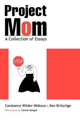Project Mom: A Collection of Essays by Wilder-Wokoun, Constance