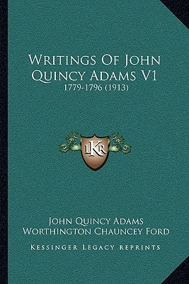 Writings Of John Quincy Adams V1: 1779-1796 (1913) by Adams, John Quincy, Former Ow