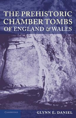 The Prehistoric Chamber Tombs of England and Wales by Daniel, Glyn E.